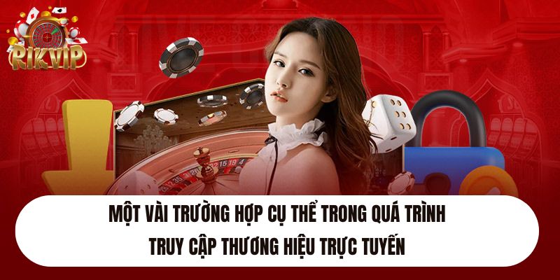 Một vài trường hợp cụ thể trong quá trình truy cập thương hiệu trực tuyến